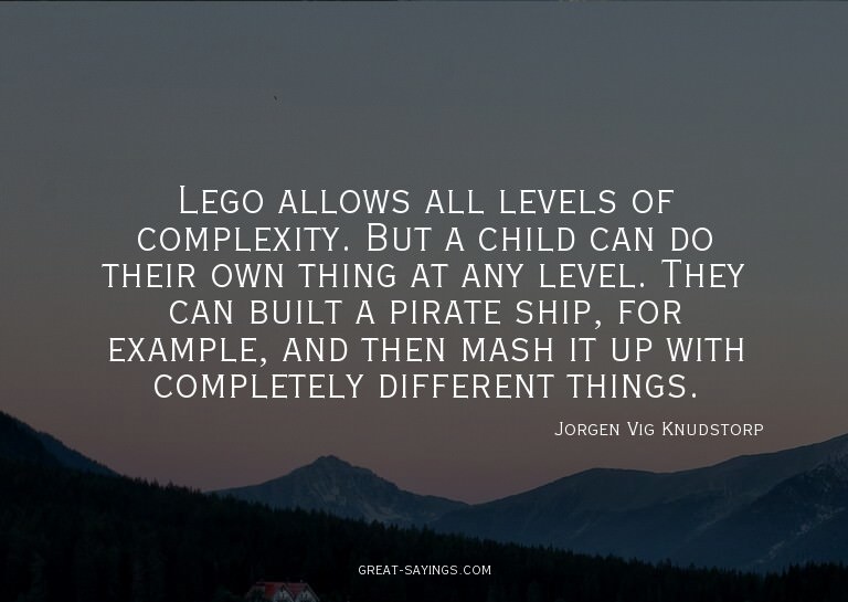 Lego allows all levels of complexity. But a child can d