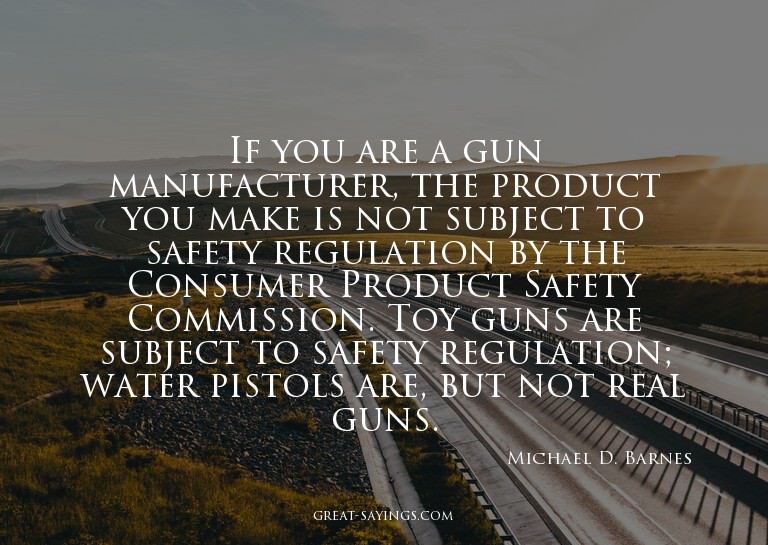 If you are a gun manufacturer, the product you make is