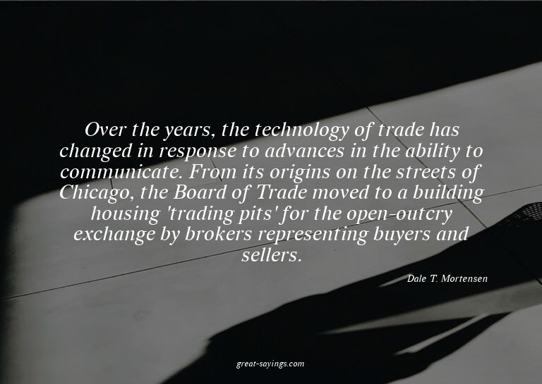 Over the years, the technology of trade has changed in