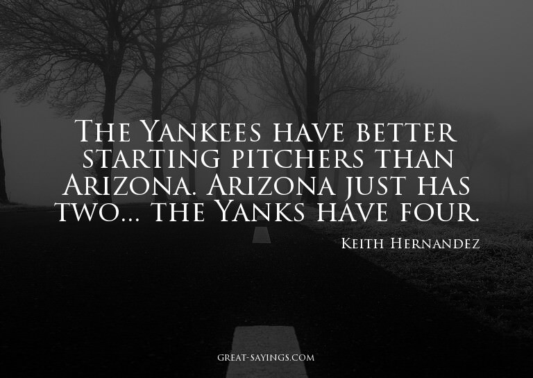 The Yankees have better starting pitchers than Arizona.
