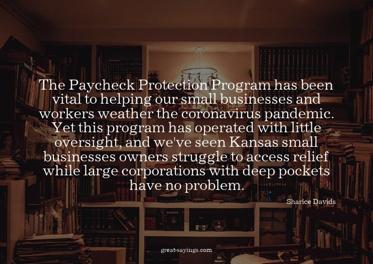 The Paycheck Protection Program has been vital to helpi