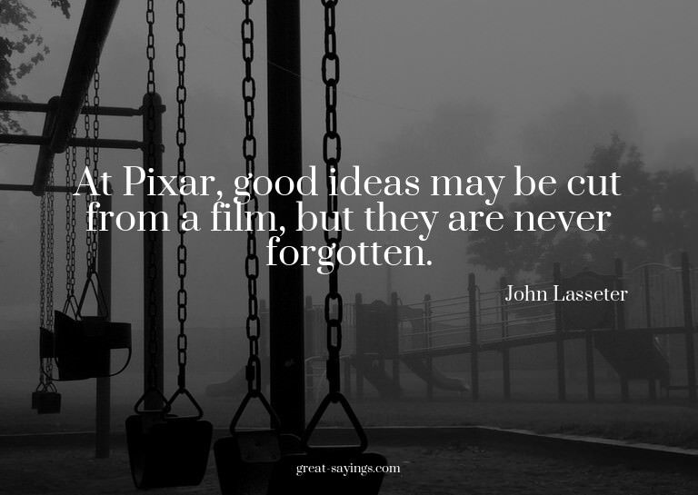 At Pixar, good ideas may be cut from a film, but they a