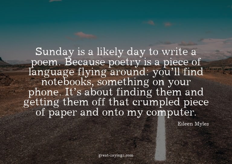 Sunday is a likely day to write a poem. Because poetry