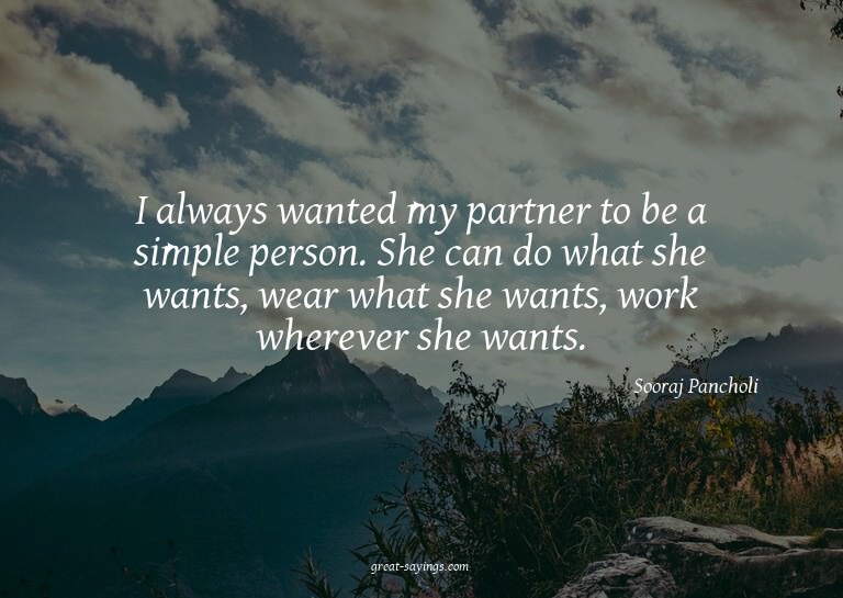 I always wanted my partner to be a simple person. She c