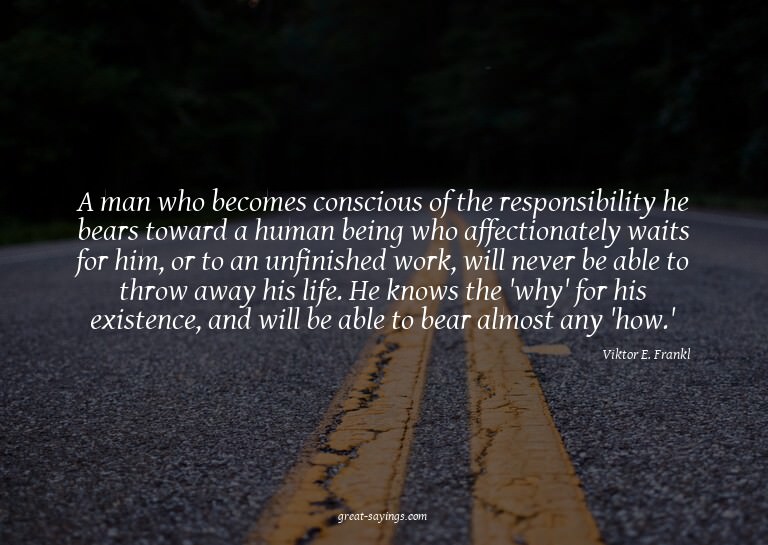A man who becomes conscious of the responsibility he be