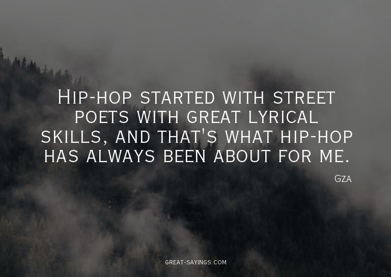 Hip-hop started with street poets with great lyrical sk