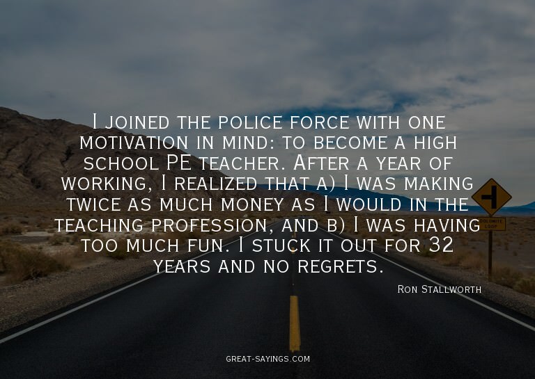 I joined the police force with one motivation in mind: