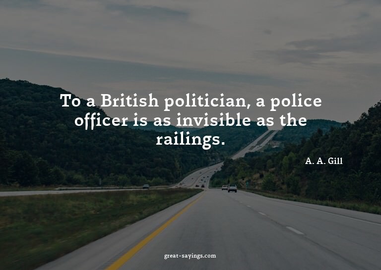 To a British politician, a police officer is as invisib