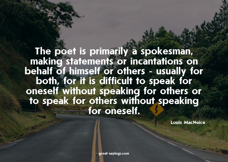 The poet is primarily a spokesman, making statements or