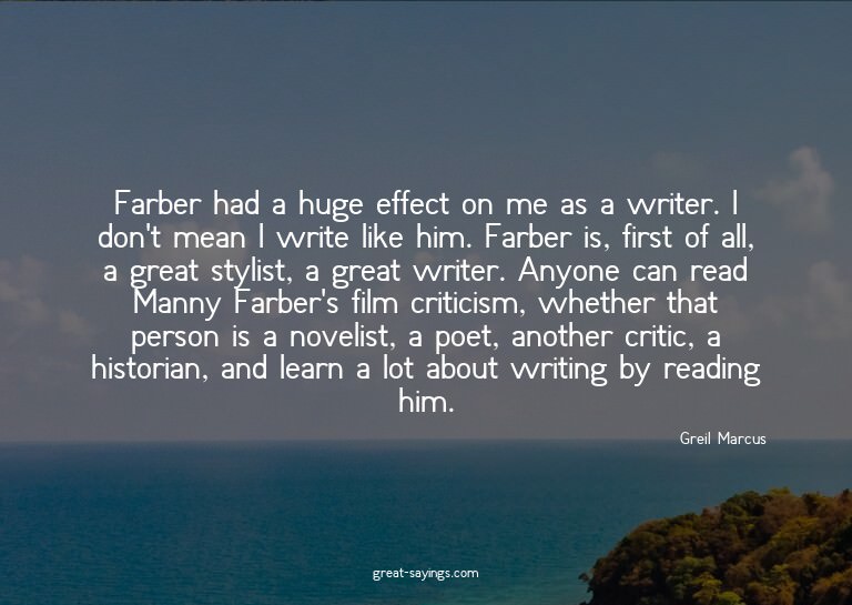 Farber had a huge effect on me as a writer. I don't mea