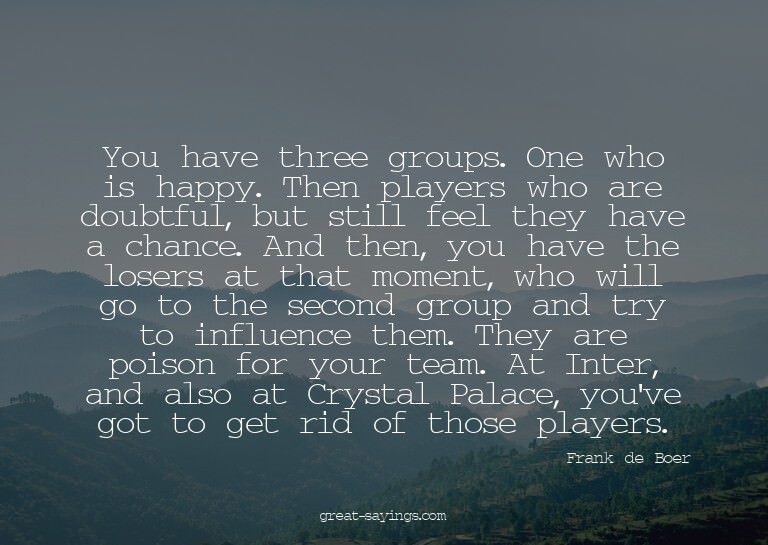 You have three groups. One who is happy. Then players w