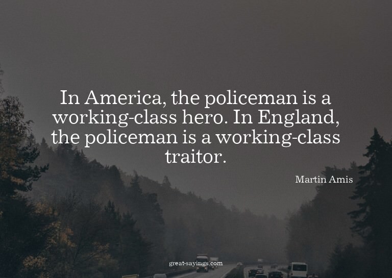 In America, the policeman is a working-class hero. In E