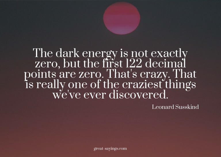 The dark energy is not exactly zero, but the first 122