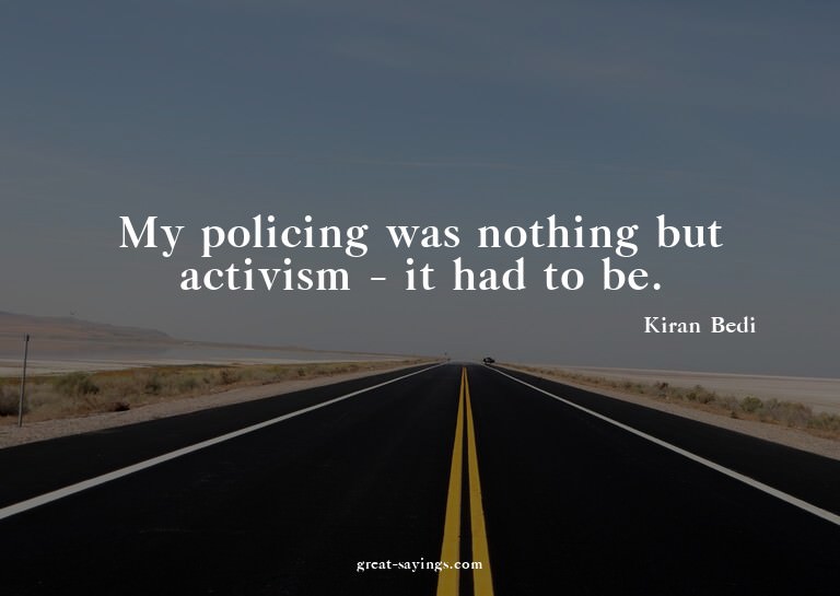 My policing was nothing but activism - it had to be.

