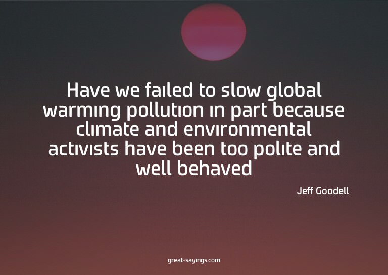 Have we failed to slow global warming pollution in part