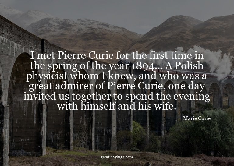 I met Pierre Curie for the first time in the spring of
