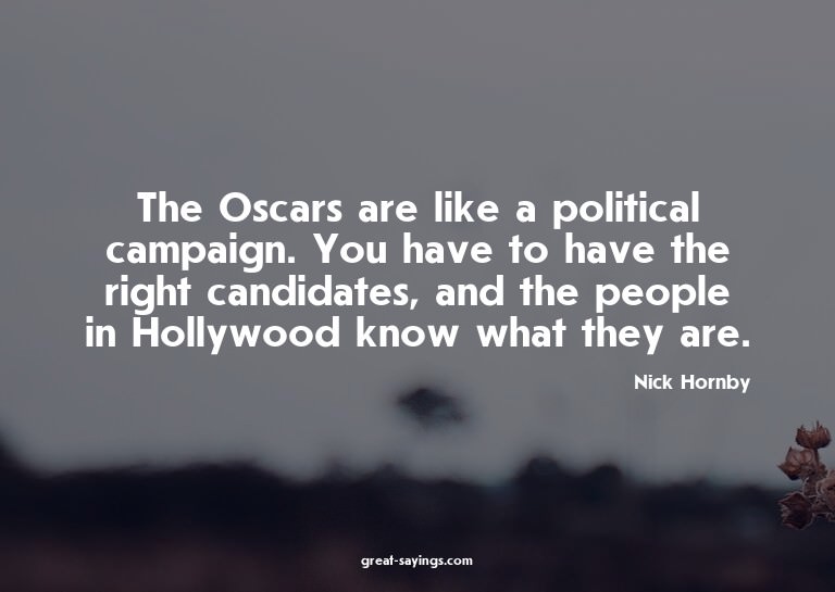 The Oscars are like a political campaign. You have to h