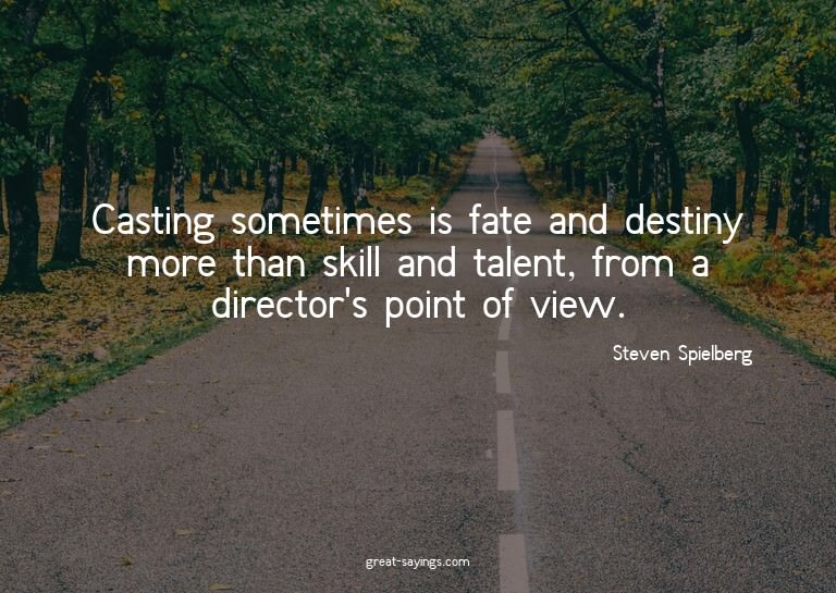 Casting sometimes is fate and destiny more than skill a