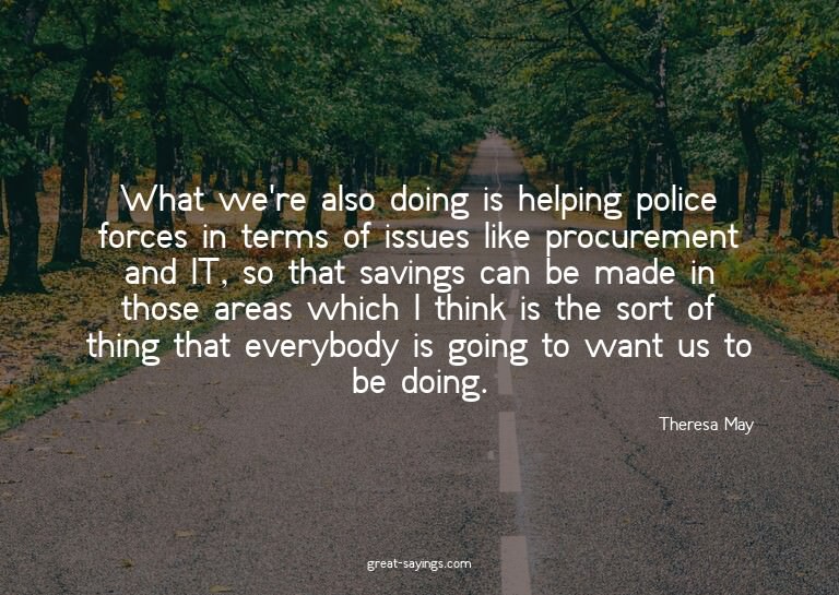 What we're also doing is helping police forces in terms