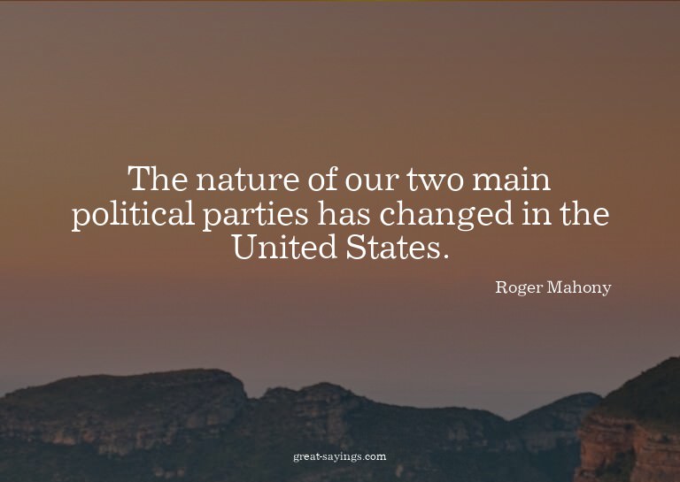 The nature of our two main political parties has change
