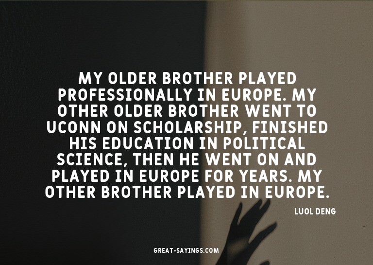 My older brother played professionally in Europe. My ot