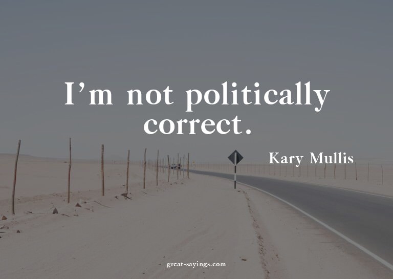 I'm not politically correct.


