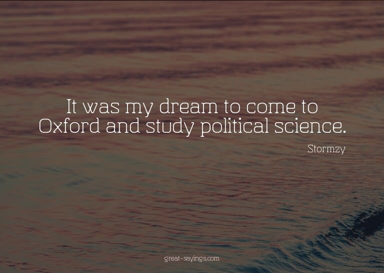 It was my dream to come to Oxford and study political s