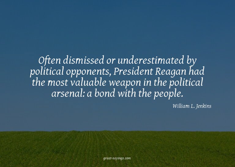Often dismissed or underestimated by political opponent