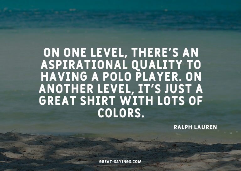 On one level, there's an aspirational quality to having
