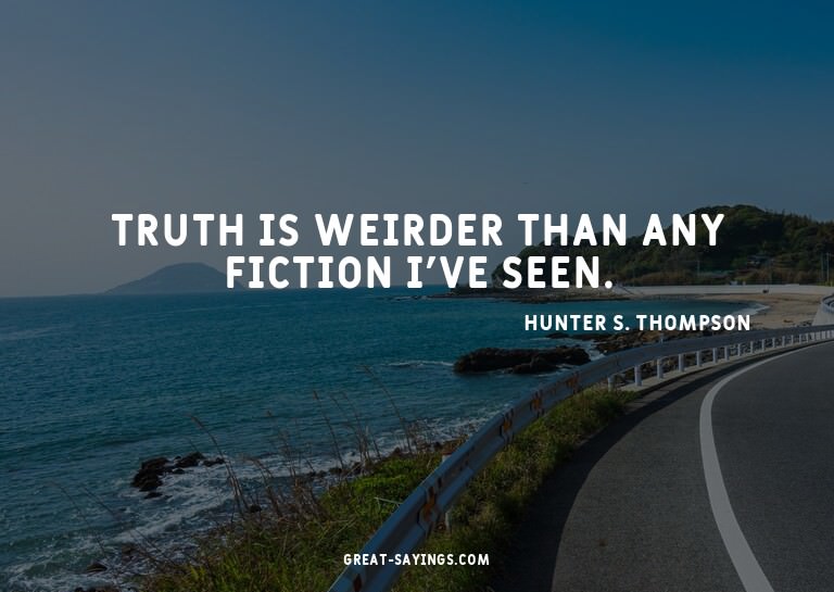 Truth is weirder than any fiction I've seen.

