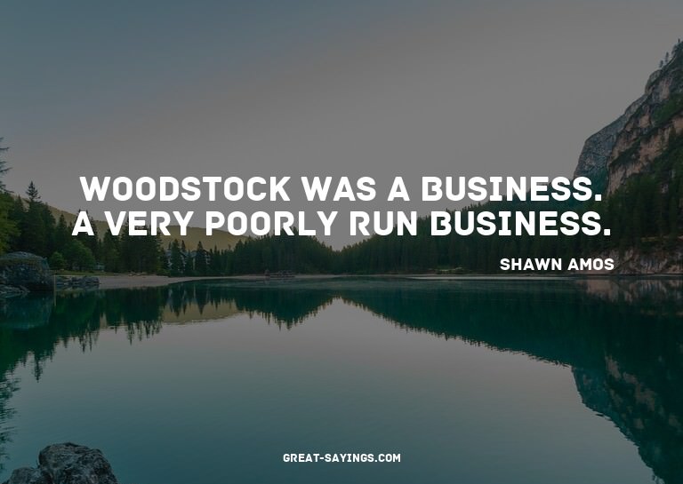 Woodstock was a business. A very poorly run business.

