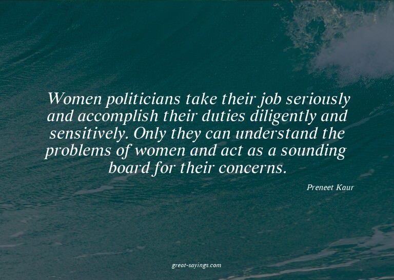 Women politicians take their job seriously and accompli