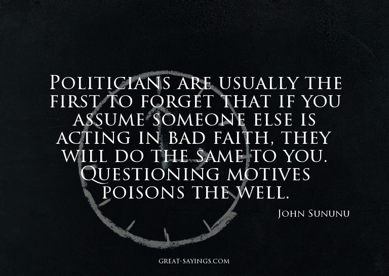 Politicians are usually the first to forget that if you