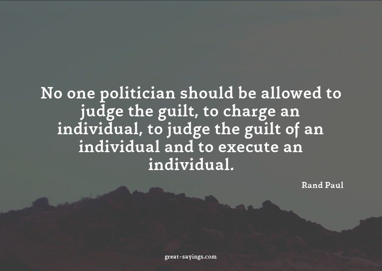No one politician should be allowed to judge the guilt,