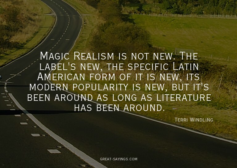 Magic Realism is not new. The label's new, the specific