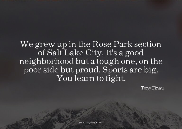 We grew up in the Rose Park section of Salt Lake City.
