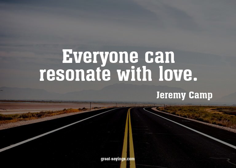 Everyone can resonate with love.

