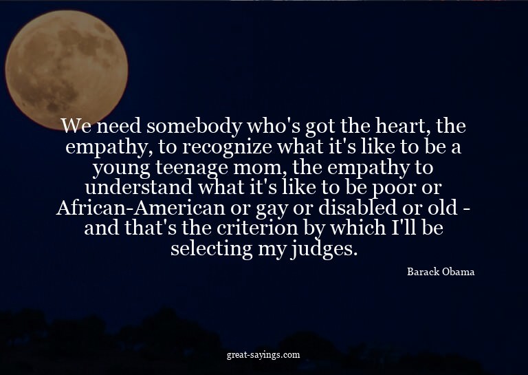 We need somebody who's got the heart, the empathy, to r