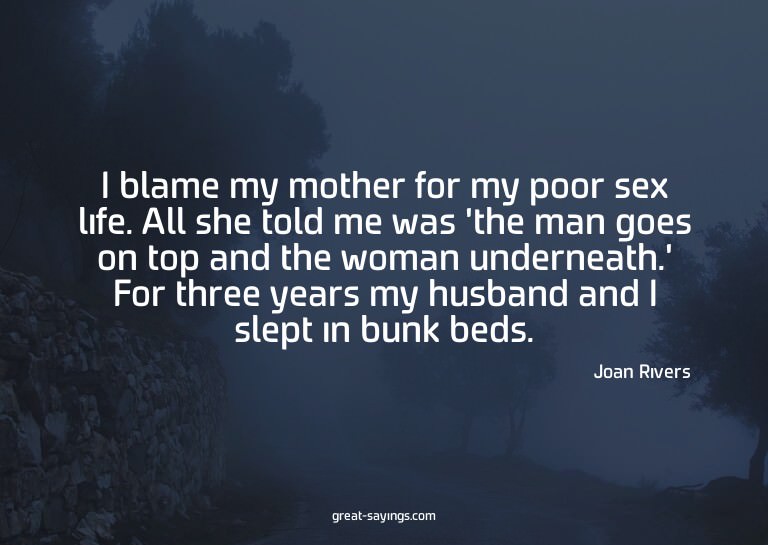 I blame my mother for my poor sex life. All she told me