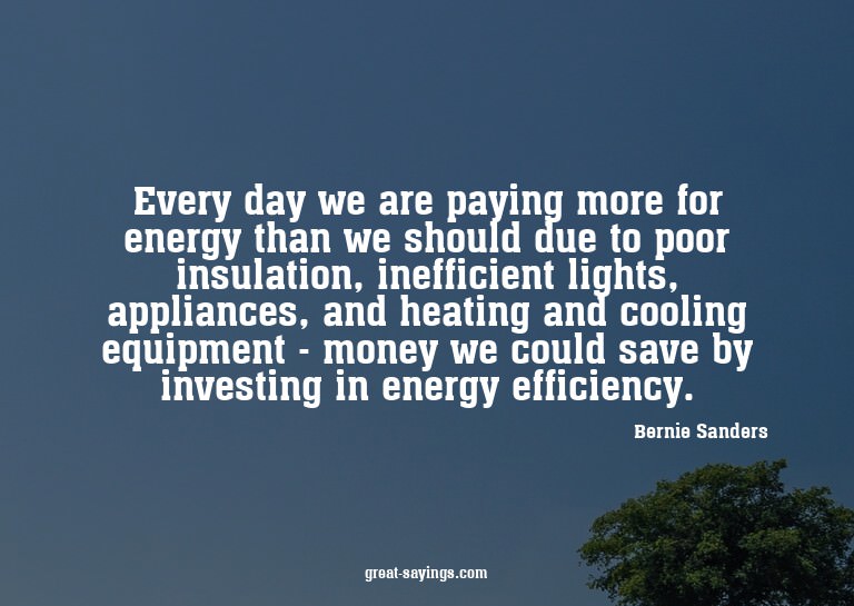 Every day we are paying more for energy than we should