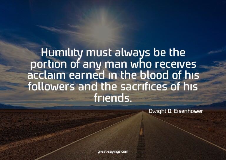 Humility must always be the portion of any man who rece
