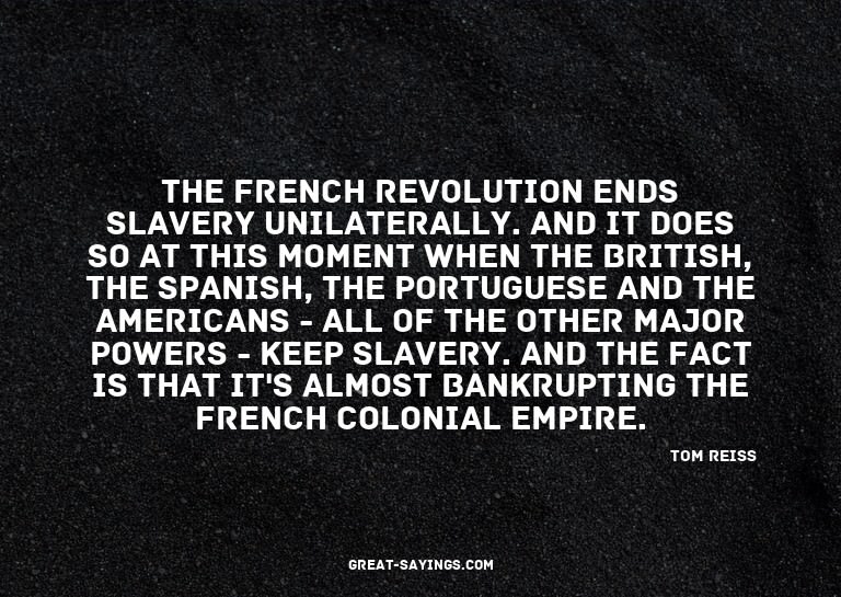 The French Revolution ends slavery unilaterally. And it