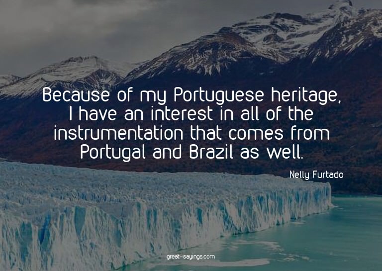 Because of my Portuguese heritage, I have an interest i