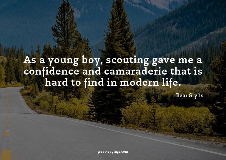As a young boy, scouting gave me a confidence and camar