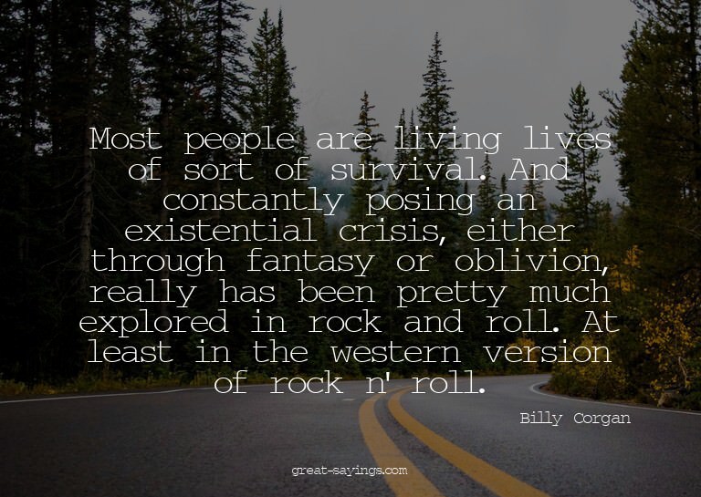 Most people are living lives of sort of survival. And c