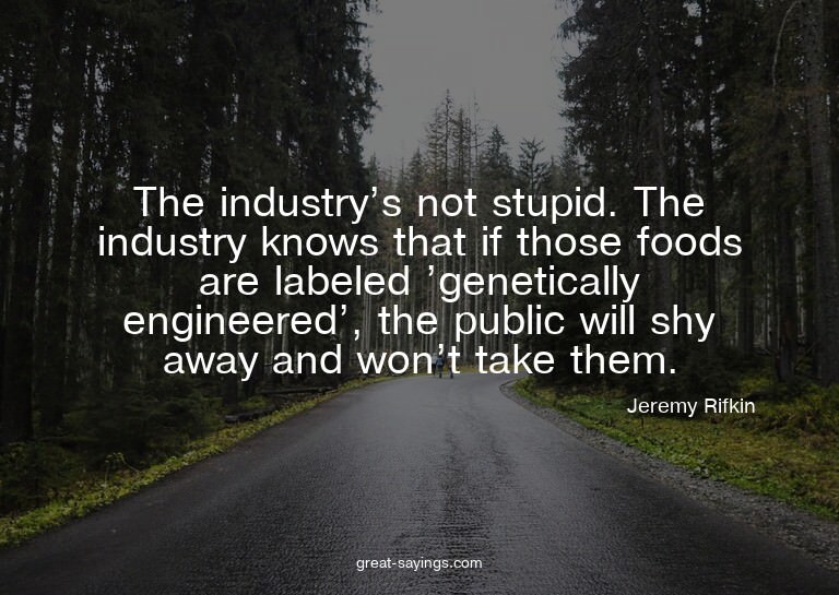 The industry's not stupid. The industry knows that if t