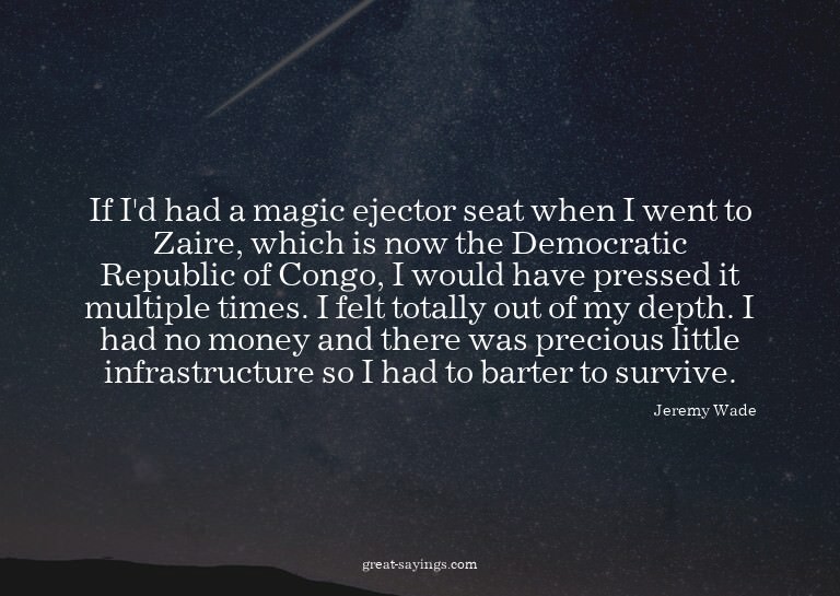 If I'd had a magic ejector seat when I went to Zaire, w