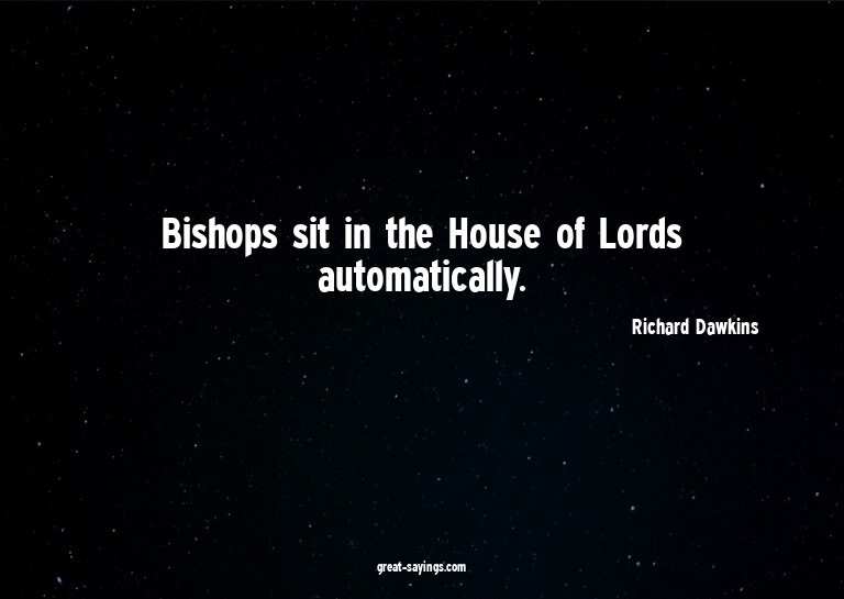 Bishops sit in the House of Lords automatically.

