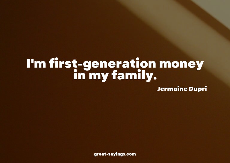 I'm first-generation money in my family.

