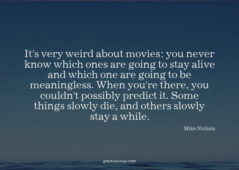 It's very weird about movies: you never know which ones
